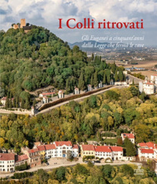 I Colli ritrovati. Gli Euganei a cinquant'anni dalla Legge che fermò le cave - Librerie.coop I Colli ritrovati. Gli Euganei a cinquant'anni dalla Legge che fermò le cave - Librerie.coop