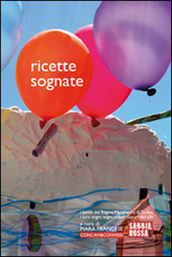 Ricette sognate. I bimbi del Regina Margherita di Torino. I loro sogni: segni, colori, sapori dei cibi - Librerie.coop Ricette sognate. I bimbi del Regina Margherita di Torino. I loro sogni: segni, colori, sapori dei cibi - Librerie.coop