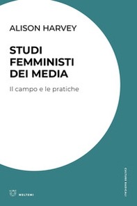 Studi femministi dei media. Il campo e le pratiche - Librerie.coop