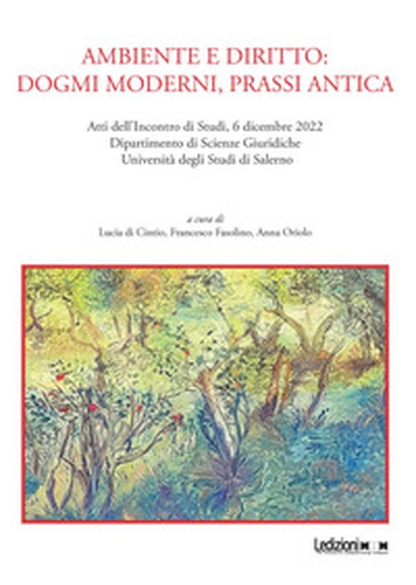 Ambiente e diritto: dogmi moderni, prassi antica. Atti dell'Incontro di Studi, 6 dicembre 2022, Dipartimento di Scienze Giuridiche, Università degli Studi di Salerno - Librerie.coop Ambiente e diritto: dogmi moderni, prassi antica. Atti dell'Incontro di Studi, 6 dicembre 2022, Dipartimento di Scienze Giuridiche, Università degli Studi di Salerno - Librerie.coop