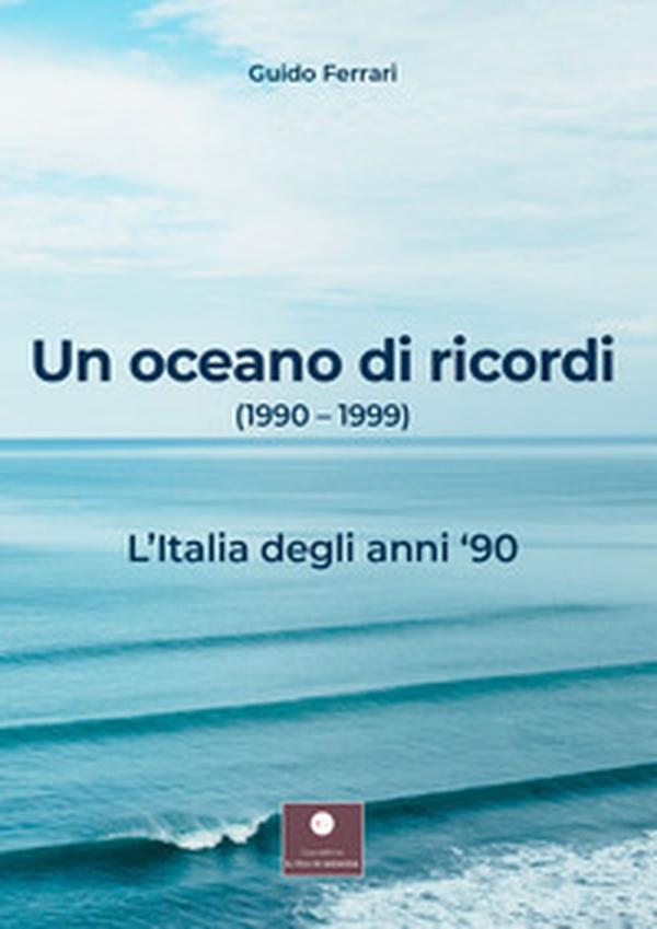 Un oceano di ricordi (1990-1999). L'Italia degli anni '90 - Librerie.coop Un oceano di ricordi (1990-1999). L'Italia degli anni '90 - Librerie.coop