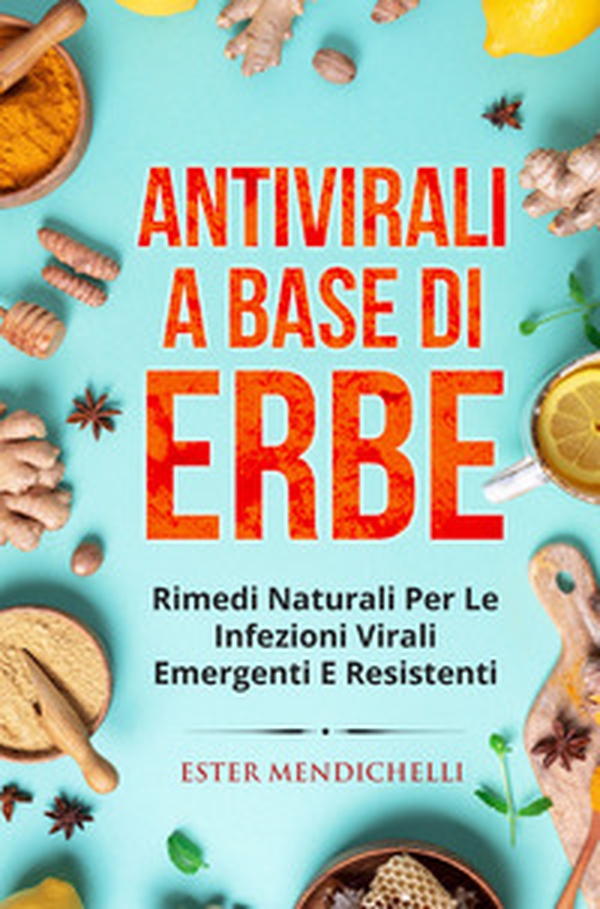 Antivirali a base di erbe. Rimedi naturali per le infezioni virali emergenti e resistenti - Librerie.coop Antivirali a base di erbe. Rimedi naturali per le infezioni virali emergenti e resistenti - Librerie.coop