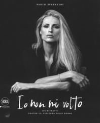 Io non mi volto. 101 ritratti contro la violenza sulle donne. Ediz. italiana e inglese - Librerie.coop