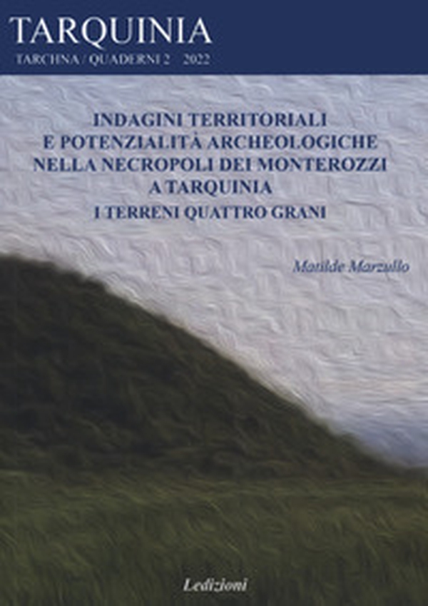 Indagini territoriali e potenzialità archeologiche nella necropoli dei Monterozzi a Tarquinia. I terreni Quattro grani - Librerie.coop Indagini territoriali e potenzialità archeologiche nella necropoli dei Monterozzi a Tarquinia. I terreni Quattro grani - Librerie.coop