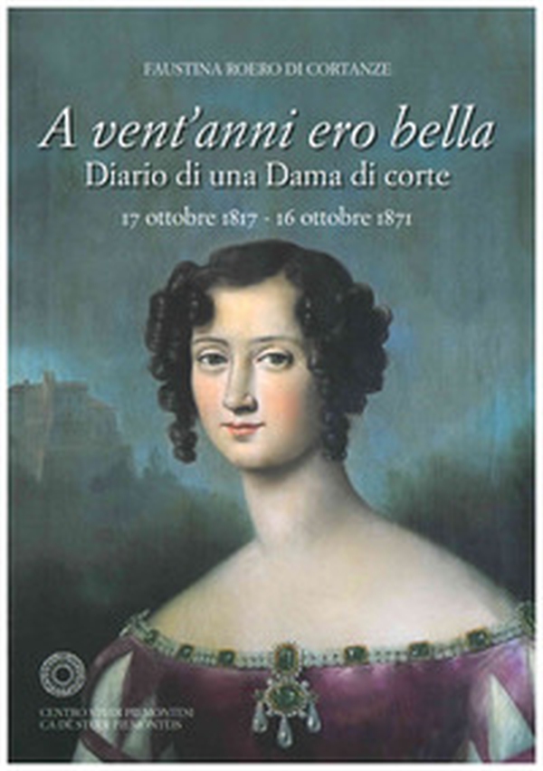 A vent'anni ero bella. Diario di una Dama di corte 17 ottobre 1817-16 ottobre 1871 - Librerie.coop A vent'anni ero bella. Diario di una Dama di corte 17 ottobre 1817-16 ottobre 1871 - Librerie.coop