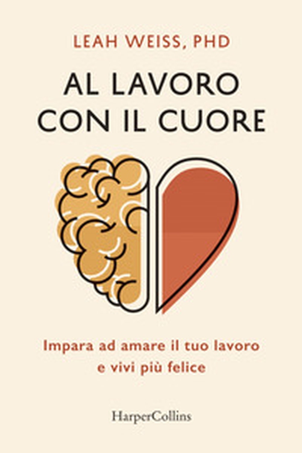 Al lavoro con il cuore. Impara ad amare il tuo lavoro e vivi più felice - Librerie.coop Al lavoro con il cuore. Impara ad amare il tuo lavoro e vivi più felice - Librerie.coop