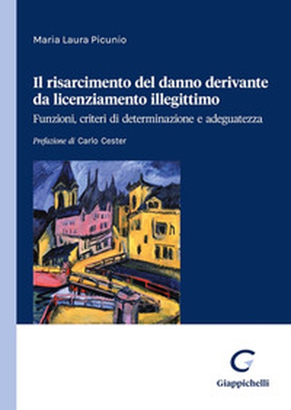 Il risarcimento del danno derivante da licenziamento illegittimo. Funzioni, criteri di determinazione e adeguatezza - Librerie.coop Il risarcimento del danno derivante da licenziamento illegittimo. Funzioni, criteri di determinazione e adeguatezza - Librerie.coop