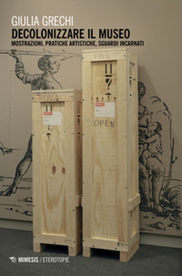 Decolonizzare il museo. Mostrazioni, pratiche artistiche, sguardi incarnati - Librerie.coop Decolonizzare il museo. Mostrazioni, pratiche artistiche, sguardi incarnati - Librerie.coop