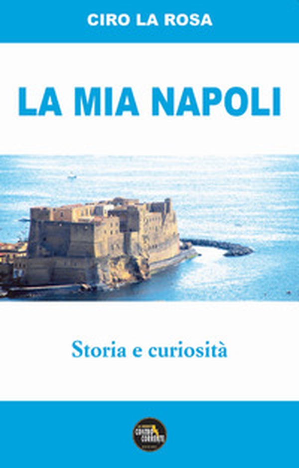 La mia Napoli. Storia e curiosità - Librerie.coop La mia Napoli. Storia e curiosità - Librerie.coop