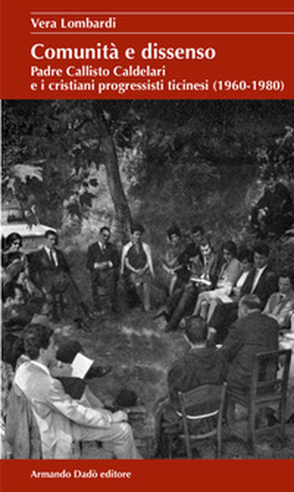 Comunità e dissenso. Padre Callisto Caldelari e i cristiani progressisti ticinesi (1960-1980) - Librerie.coop Comunità e dissenso. Padre Callisto Caldelari e i cristiani progressisti ticinesi (1960-1980) - Librerie.coop