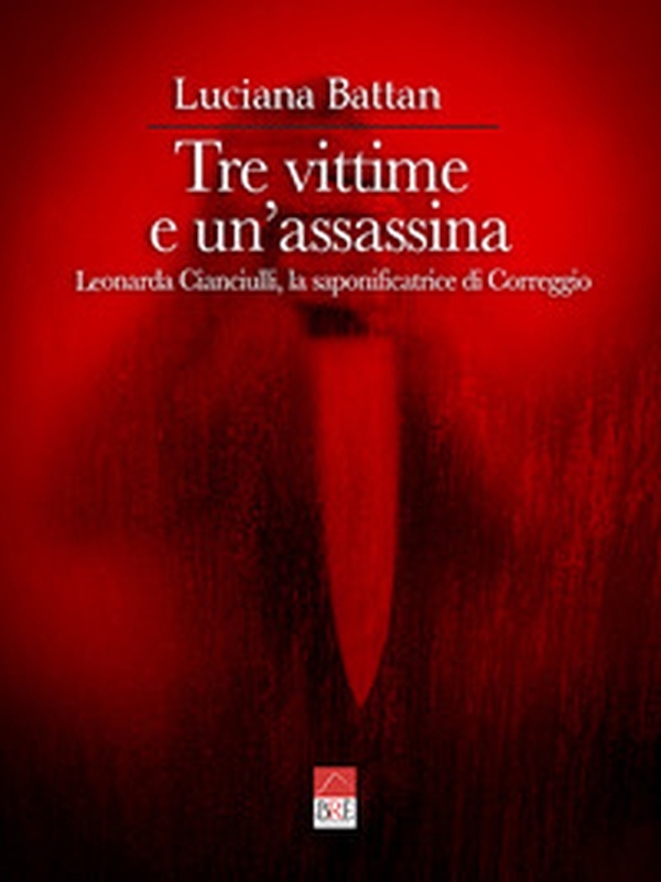 Tre vittime e un'assassina. Leonarda Cianciulli, la saponificatrice di Correggio - Librerie.coop Tre vittime e un'assassina. Leonarda Cianciulli, la saponificatrice di Correggio - Librerie.coop