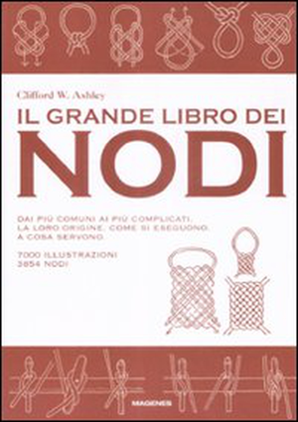 Il grande libro dei nodi. Dai più comuni ai più complicati. La loro origine. Come si eseguono. A cosa servono - Librerie.coop Il grande libro dei nodi. Dai più comuni ai più complicati. La loro origine. Come si eseguono. A cosa servono - Librerie.coop