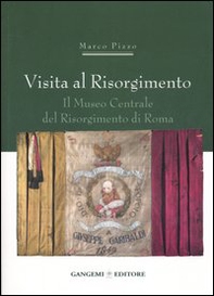 Visita al Risorgimento. Il Museo centrale del Risorgimento di Roma - Librerie.coop