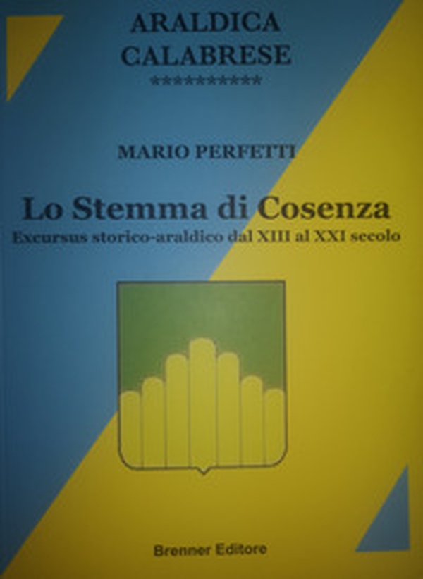 Araldica calabrese. Lo stemma di Cosenza. Excursus storico-araldico dal XIII al XXI secolo - Librerie.coop Araldica calabrese. Lo stemma di Cosenza. Excursus storico-araldico dal XIII al XXI secolo - Librerie.coop