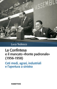 La Confintesa e il mancato «fronte padronale» (1956-1958). Ceti medi, agrari, industriali e l'apertura a sinistra - Librerie.coop