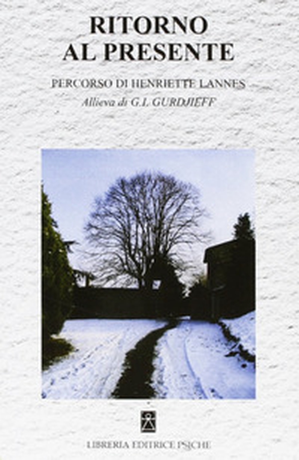 Ritorno al presente. Percorso di Henriette Lannes. Allieva di G. I. Gurdjieff - Librerie.coop Ritorno al presente. Percorso di Henriette Lannes. Allieva di G. I. Gurdjieff - Librerie.coop