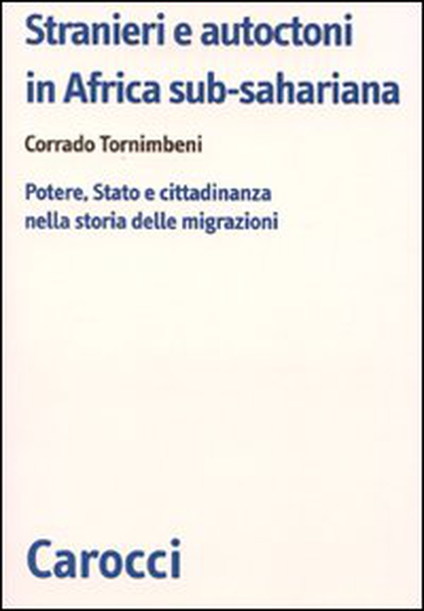 Stranieri e autoctoni in Africa sub-sahariana. Potere, Stato e cittadinanza nella storia delle migrazioni - Librerie.coop Stranieri e autoctoni in Africa sub-sahariana. Potere, Stato e cittadinanza nella storia delle migrazioni - Librerie.coop