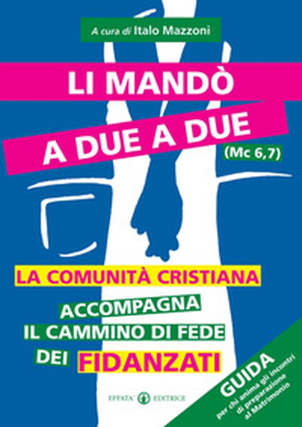 Li mandò a due a due (Mc 6, 7). La comunità cristiana accompagna il cammino di fede dei fidanzati. Guida per chi anima gli incontri di preparazione al matrimonio - Librerie.coop Li mandò a due a due (Mc 6, 7). La comunità cristiana accompagna il cammino di fede dei fidanzati. Guida per chi anima gli incontri di preparazione al matrimonio - Librerie.coop