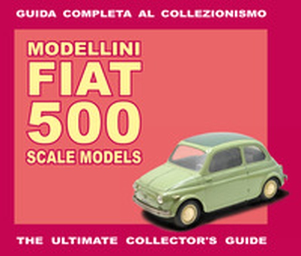 Modellini Fiat 500. Guida completa al collezionismo. Ediz. italiana e inglese - Librerie.coop Modellini Fiat 500. Guida completa al collezionismo. Ediz. italiana e inglese - Librerie.coop