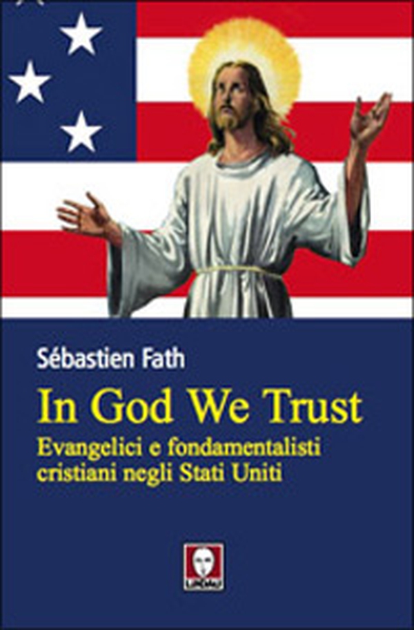 In God we trust. Evangelici e fondamentalisti cristiani negli Stati Uniti - Librerie.coop In God we trust. Evangelici e fondamentalisti cristiani negli Stati Uniti - Librerie.coop