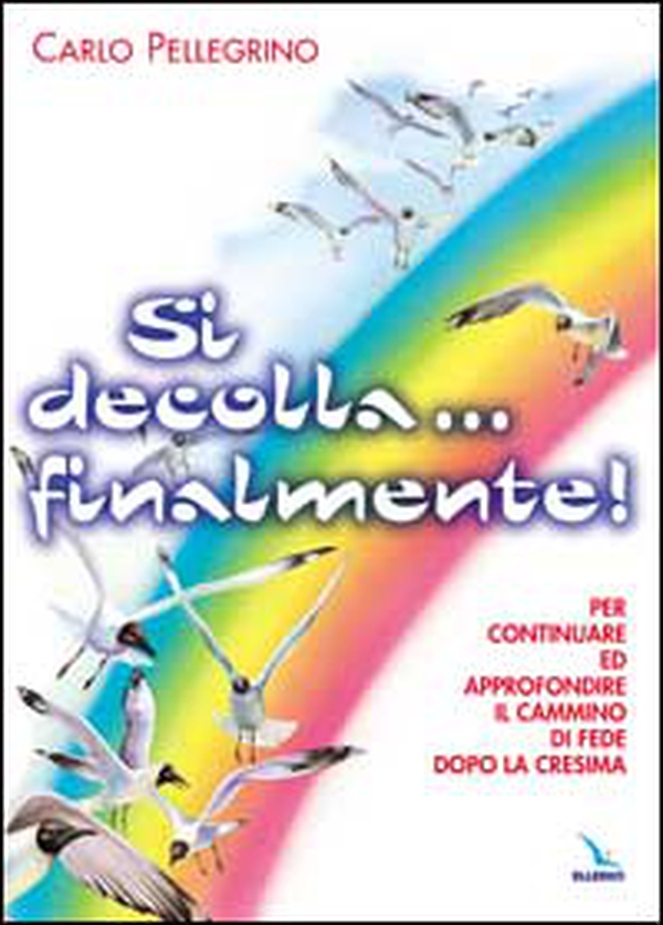 Si decolla... finalmente! Per continuare ed approfondire il cammino di fede dopo la Cresima - Librerie.coop Si decolla... finalmente! Per continuare ed approfondire il cammino di fede dopo la Cresima - Librerie.coop