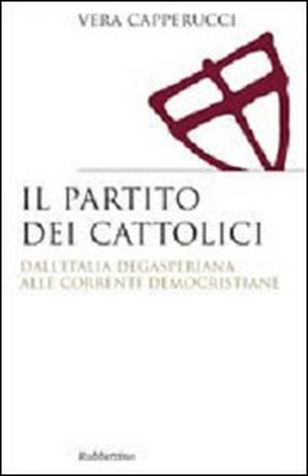 Il partito dei cattolici. Dall'Italia degasperiana alle correnti democristiane - Librerie.coop Il partito dei cattolici. Dall'Italia degasperiana alle correnti democristiane - Librerie.coop
