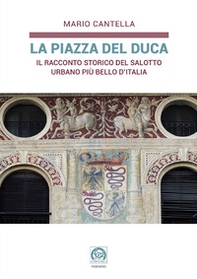 La Piazza del Duca. Il racconto storico del salotto urbano più bello d'Italia - Librerie.coop