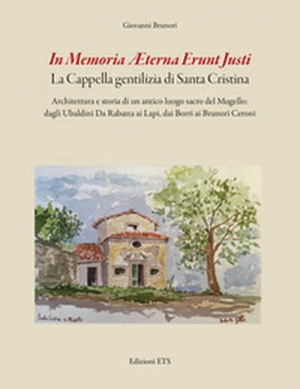 In memoria aeterna erunt justi. La cappella gentilizia di Santa Cristina. Architettura e storia di un antico luogo sacro del Mugello: dagli Ubaldini Da Rabatta ai Lapi, dai Borri ai Brunori Ceroni - Librerie.coop In memoria aeterna erunt justi. La cappella gentilizia di Santa Cristina. Architettura e storia di un antico luogo sacro del Mugello: dagli Ubaldini Da Rabatta ai Lapi, dai Borri ai Brunori Ceroni - Librerie.coop