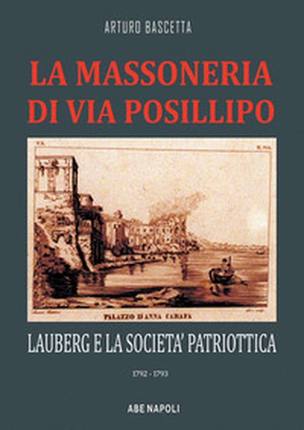 La massoneria di via Posillipo: Lauberg e la società patriottica. 1792-1793 - Librerie.coop La massoneria di via Posillipo: Lauberg e la società patriottica. 1792-1793 - Librerie.coop