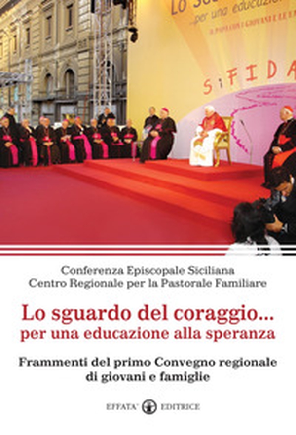 Lo sguardo del coraggio... per un'educazione alla speranza. Frammenti del primo Convegno regionale di giovani e famiglie - Librerie.coop Lo sguardo del coraggio... per un'educazione alla speranza. Frammenti del primo Convegno regionale di giovani e famiglie - Librerie.coop