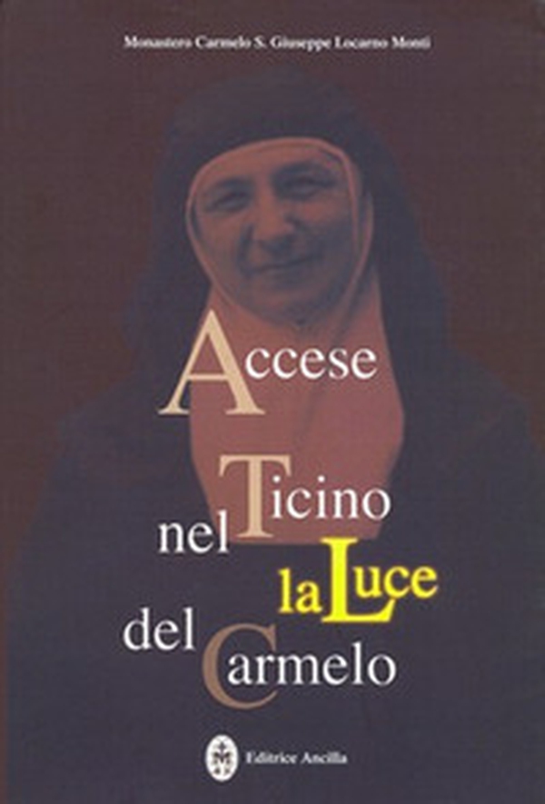 Accese nel Ticino la luce del Carmelo. Maria Stefania della Corte Celeste madre fondatrice del Carmelo di Locarno 1898-1991 - Librerie.coop Accese nel Ticino la luce del Carmelo. Maria Stefania della Corte Celeste madre fondatrice del Carmelo di Locarno 1898-1991 - Librerie.coop