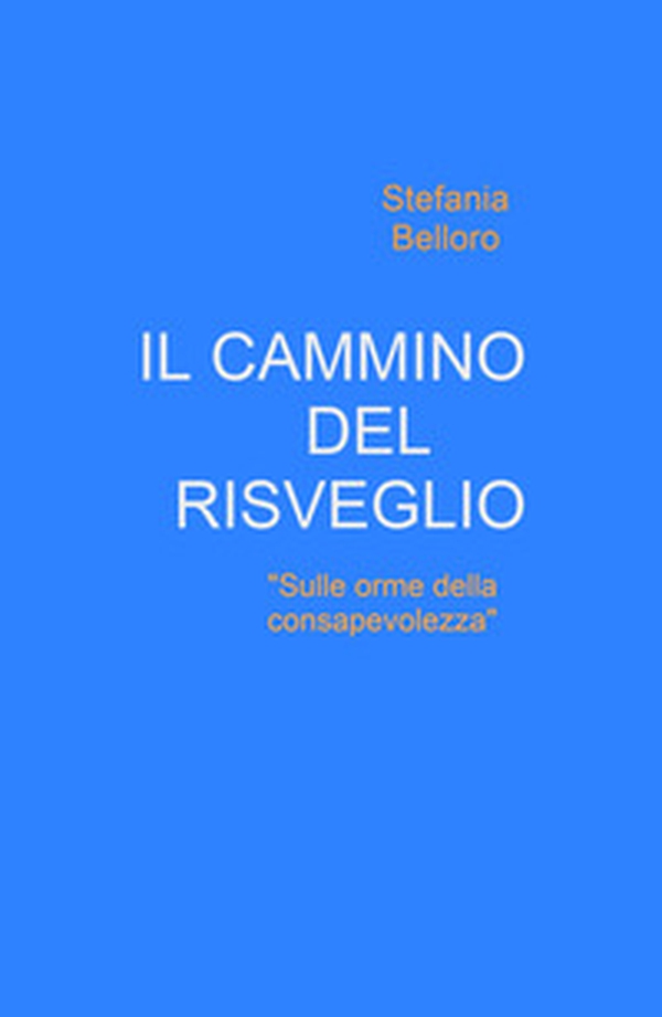 Il cammino del risveglio. Sulle orme della consapevolezza - Librerie.coop Il cammino del risveglio. Sulle orme della consapevolezza - Librerie.coop