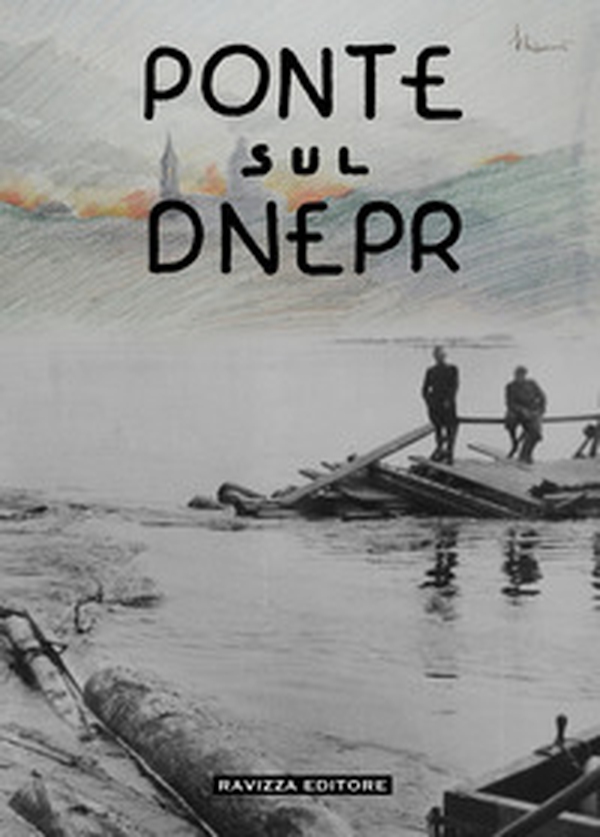 Ponte sul Dnepr. Memorie e visioni artistiche di un artista veneziano, reduce della Campagna di Russia - Librerie.coop Ponte sul Dnepr. Memorie e visioni artistiche di un artista veneziano, reduce della Campagna di Russia - Librerie.coop