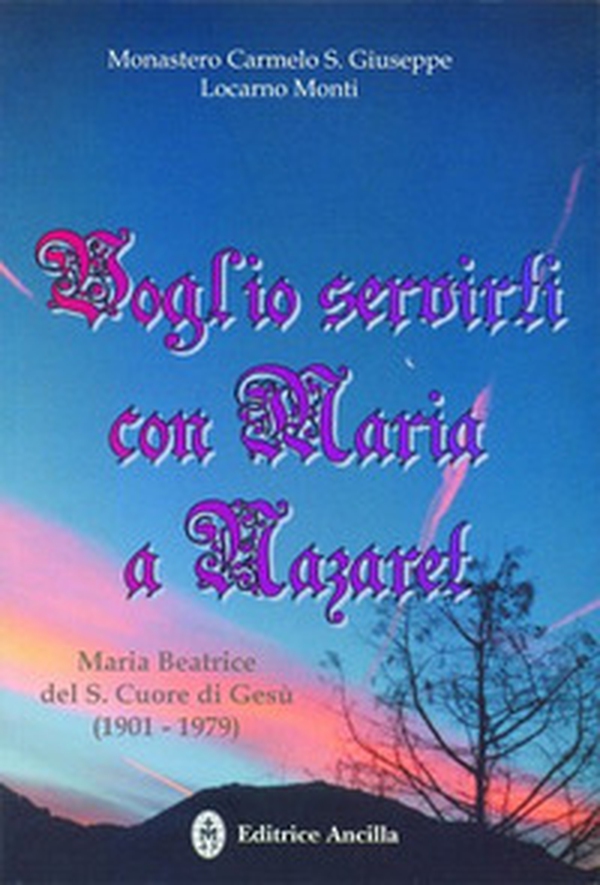 Voglio servirti con Maria a Nazaret. Maria Beatrice del Sacro Cuore di Gesù (1901-1979) - Librerie.coop Voglio servirti con Maria a Nazaret. Maria Beatrice del Sacro Cuore di Gesù (1901-1979) - Librerie.coop