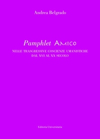 Pamphlet amico nelle trasgressive coscienze umanistiche dal XVI al XX secolo - Librerie.coop