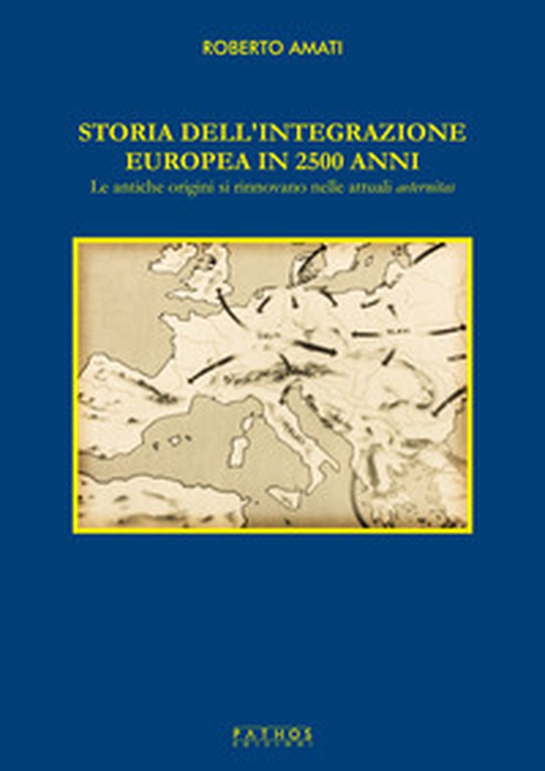 Storia dell'integrazione europea in 2500 anni. Le antiche origini si rinnovano nelle attuali aeternitas - Librerie.coop Storia dell'integrazione europea in 2500 anni. Le antiche origini si rinnovano nelle attuali aeternitas - Librerie.coop