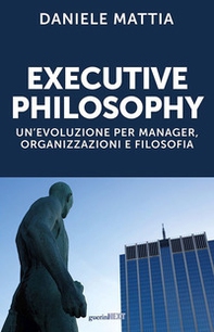 Executive philosophy. Un'evoluzione per manager, organizzazioni e filosofia - Librerie.coop
