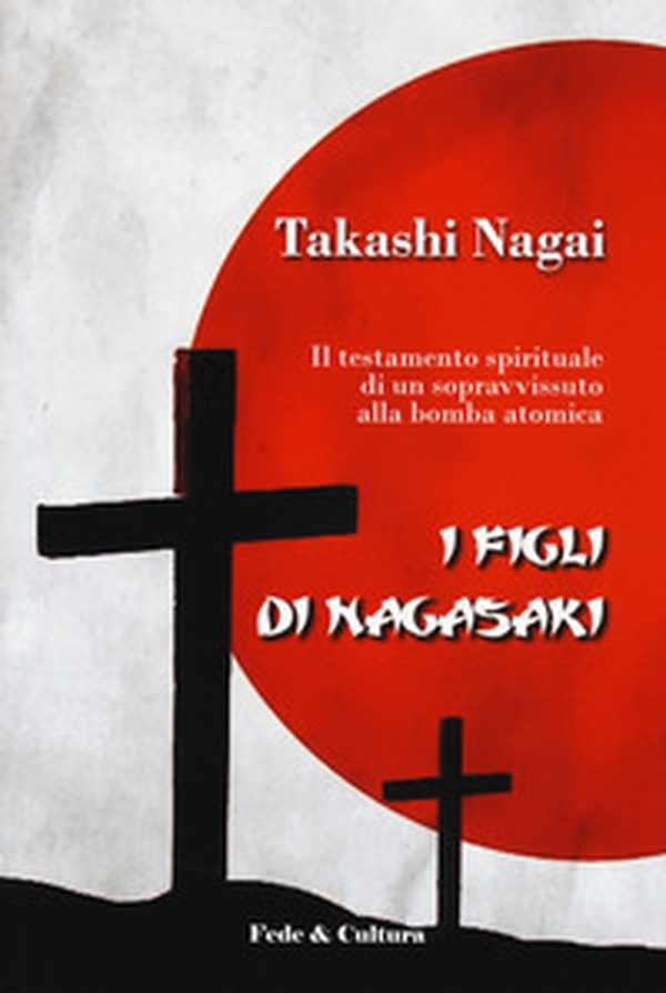 I figli di Nagasaki. Il testamento spirituale di un sopravvissuto alla bomba atomica - Librerie.coop I figli di Nagasaki. Il testamento spirituale di un sopravvissuto alla bomba atomica - Librerie.coop
