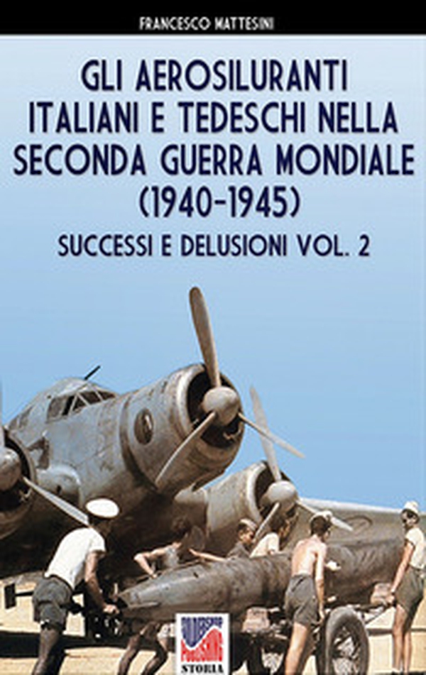 Gli aerosiluranti italiani e tedeschi della seconda guerra mondiale 1940-1945 - Vol. 2 - Librerie.coop Gli aerosiluranti italiani e tedeschi della seconda guerra mondiale 1940-1945 - Vol. 2 - Librerie.coop
