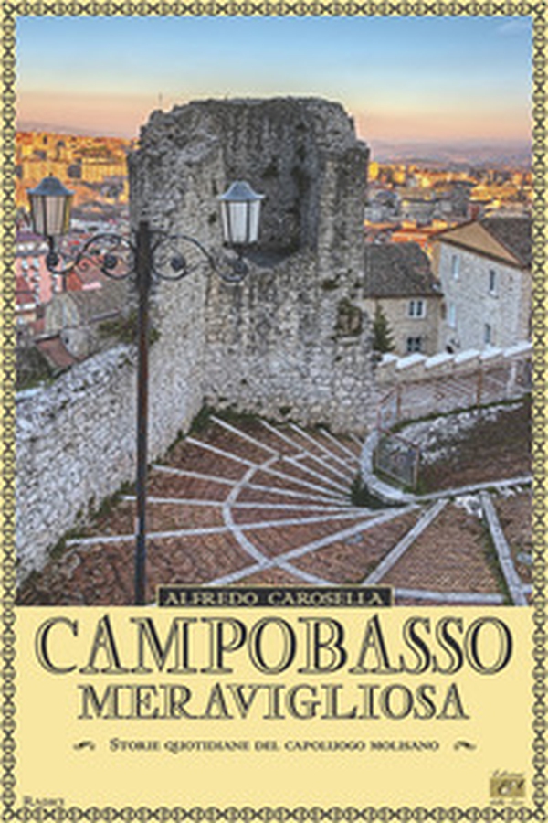 Campobasso meravigliosa. Storie quotidiano del capoluogo molisano - Librerie.coop Campobasso meravigliosa. Storie quotidiano del capoluogo molisano - Librerie.coop