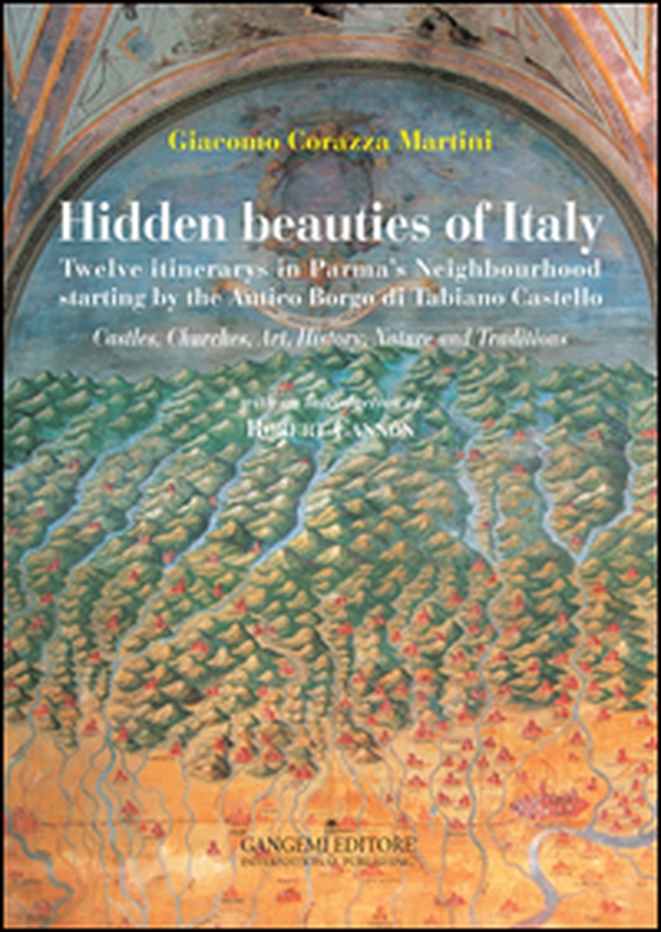 Hidden beauties of Italy. Twelve itinerarys in Parma's Neighbourhood starting by the Antico Borgo di Tabiano Castello - Librerie.coop Hidden beauties of Italy. Twelve itinerarys in Parma's Neighbourhood starting by the Antico Borgo di Tabiano Castello - Librerie.coop