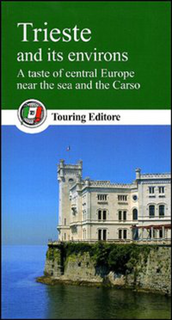 Trieste and its environs. A taste of central Europe near the sea and the Carso - Librerie.coop Trieste and its environs. A taste of central Europe near the sea and the Carso - Librerie.coop