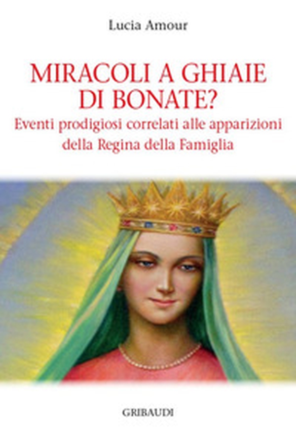 Miracoli a Ghiaie di Bonate? Eventi prodigiosi correlati alle apparizioni della Regina della Famiglia - Librerie.coop Miracoli a Ghiaie di Bonate? Eventi prodigiosi correlati alle apparizioni della Regina della Famiglia - Librerie.coop