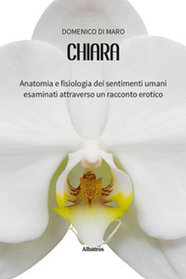 Chiara. Anatomia e fisiologia dei sentimenti umani esaminati attraverso un racconto erotico - Librerie.coop Chiara. Anatomia e fisiologia dei sentimenti umani esaminati attraverso un racconto erotico - Librerie.coop