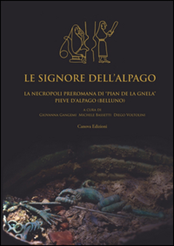 Le signore dell'Alpago. La necropoli preromana di Pian de la Gnela a Pieve d'Alpago (Belluno) - Librerie.coop Le signore dell'Alpago. La necropoli preromana di Pian de la Gnela a Pieve d'Alpago (Belluno) - Librerie.coop