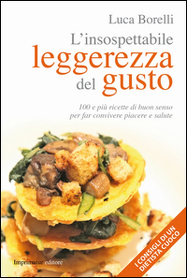 L'insospettabile leggerezza del gusto. 100 e più ricette di buon senso per far convivere piacere e salute - Librerie.coop L'insospettabile leggerezza del gusto. 100 e più ricette di buon senso per far convivere piacere e salute - Librerie.coop