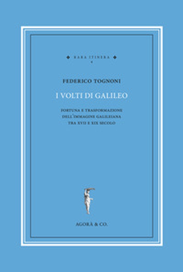 I volti di Galileo. Fortuna e trasformazione dell'immagine galileiana tra XVII e XIX secolo - Librerie.coop I volti di Galileo. Fortuna e trasformazione dell'immagine galileiana tra XVII e XIX secolo - Librerie.coop