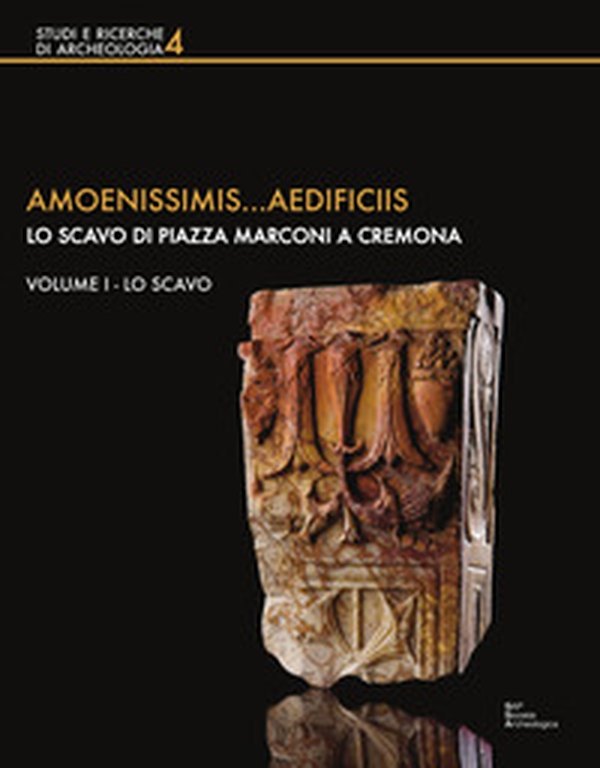 Amoenissimis...aedificiis. Lo scavo di Piazza Marconi a Cremona - Librerie.coop Amoenissimis...aedificiis. Lo scavo di Piazza Marconi a Cremona - Librerie.coop