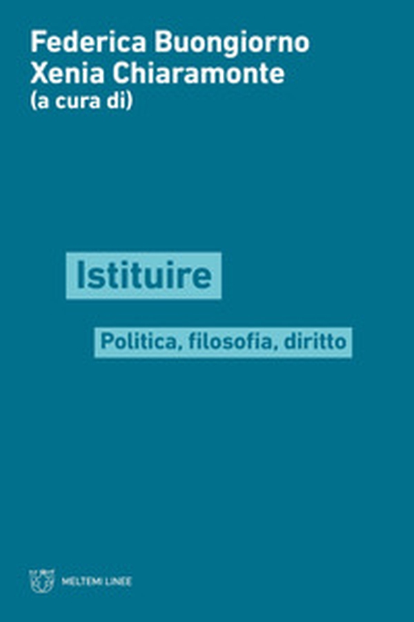 Istituire. Politica, filosofia, diritto - Librerie.coop Istituire. Politica, filosofia, diritto - Librerie.coop