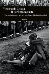 Il perfetto fascista. Una storia d'amore, potere e moralità nell'Italia di Mussolini - Librerie.coop
